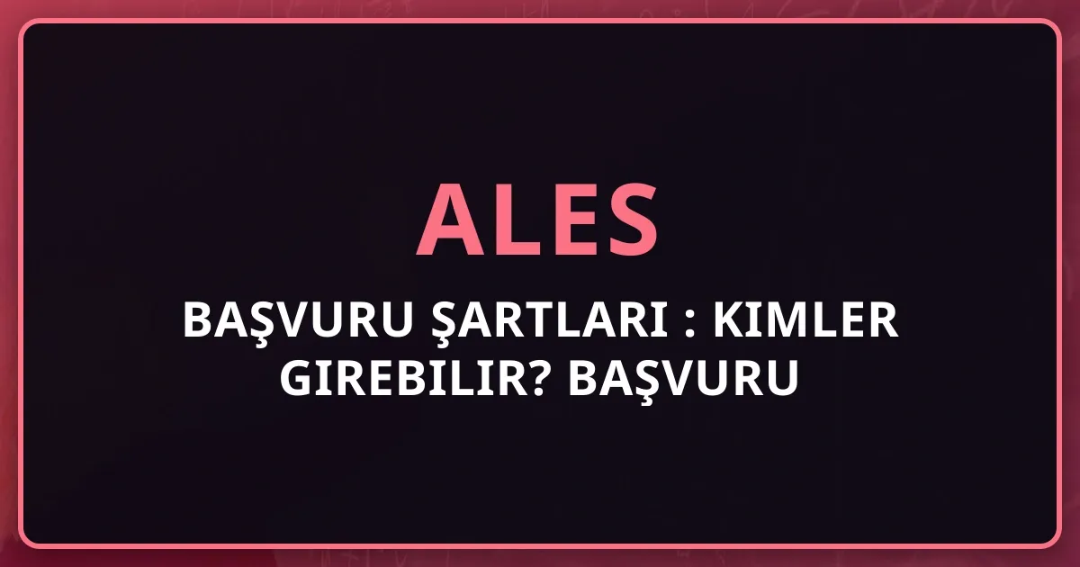 ALES Başvuru Şartları 2025: Kimler Girebilir? Kapsamlı Başvuru Rehberi
