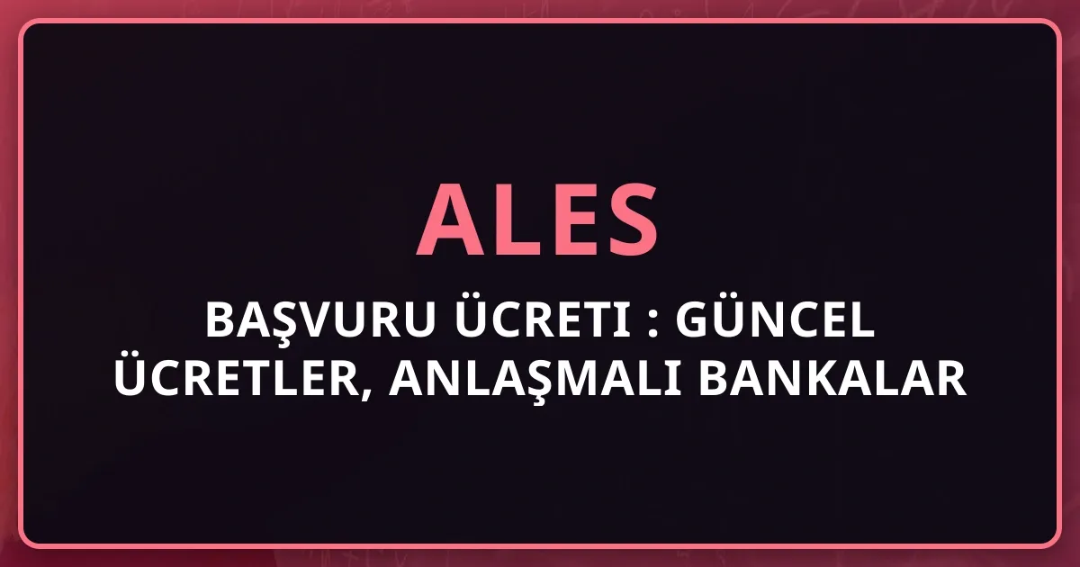ALES Başvuru Ücreti 2025: Güncel Ücretler, Anlaşmalı Bankalar ve Ödeme Rehberi