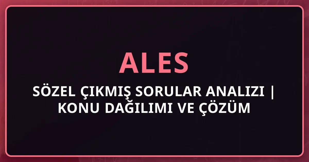ALES Sözel Çıkmış Sorular Analizi 2025 | Konu Dağılımı ve Çözüm Stratejileri