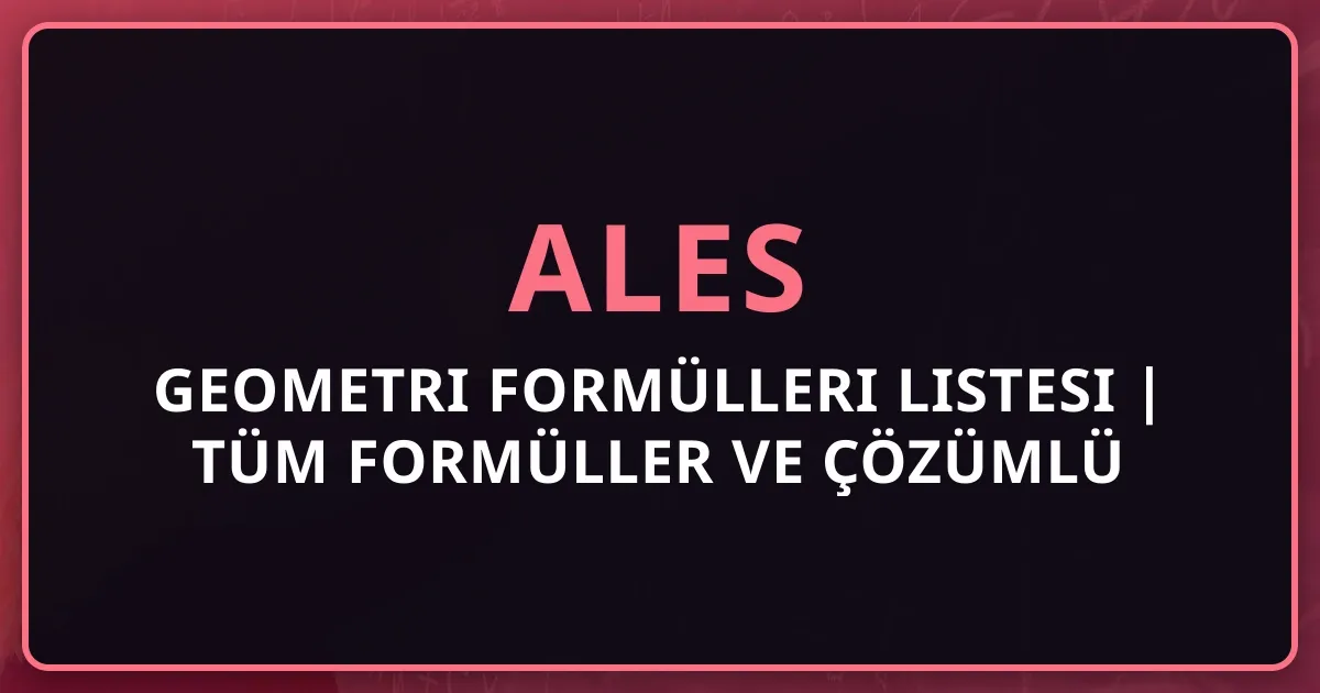 ALES Geometri Formülleri Listesi 2025 | Tüm Formüller ve Çözümlü Örnekler