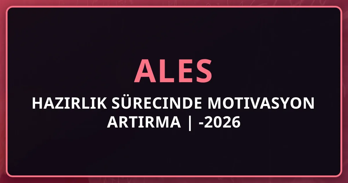 ALES Hazırlık Sürecinde Motivasyon Artırma | 2025-2026 Psikolojik Stratejiler ve Stres Yönetimi Rehberi