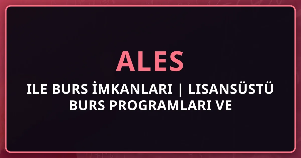ALES ile Burs İmkanları 2026 | Lisansüstü Burs Programları ve Başvuru Şartları
