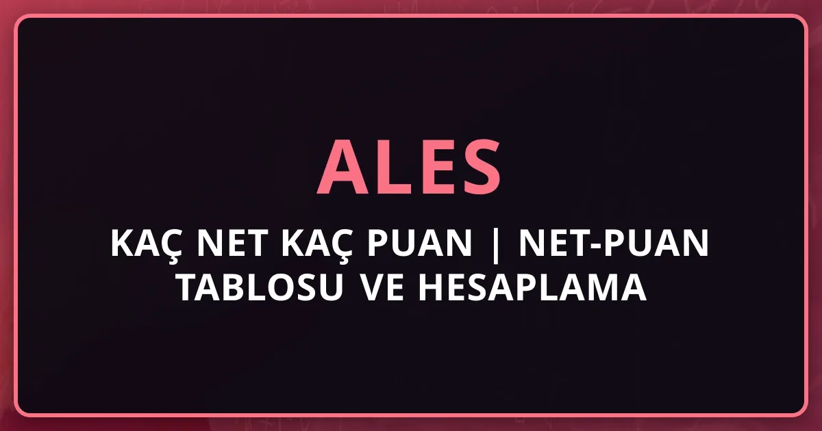 ALES Kaç Net Kaç Puan 2025 | Detaylı Net-Puan Tablosu ve Hesaplama