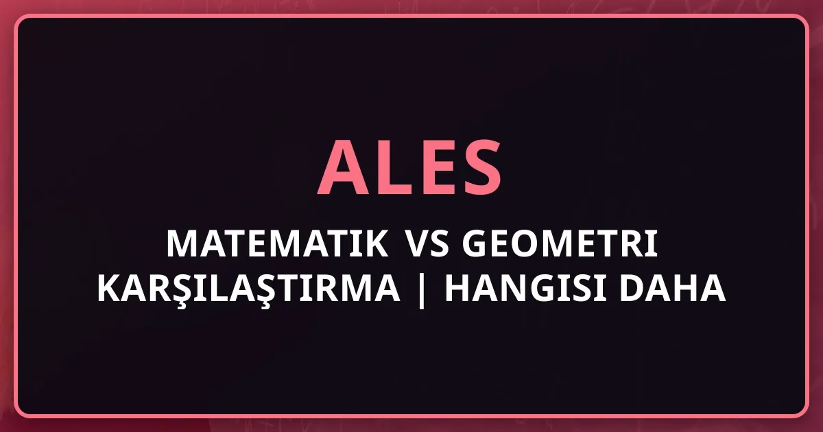 ALES Matematik vs Geometri Karşılaştırma 2025 | Hangisi Daha Önemli?