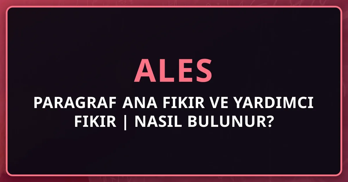ALES Paragraf Ana Fikir ve Yardımcı Fikir 2025 | Nasıl Bulunur?