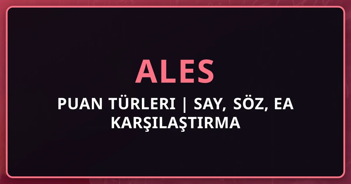 ALES Puan Türleri 2025 | SAY, SÖZ, EA Karşılaştırma Rehberi