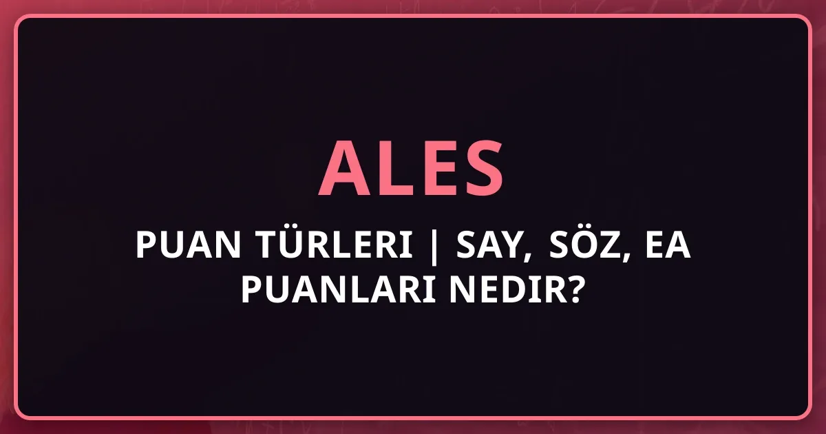 ALES Puan Türleri 2025 | SAY, SÖZ, EA Puanları Nedir?
