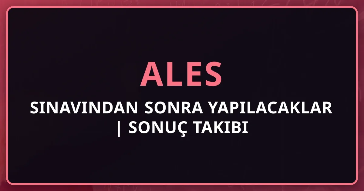 ALES Sınavından Sonra Yapılacaklar 2025 | Sonuç Takibi Rehberi
