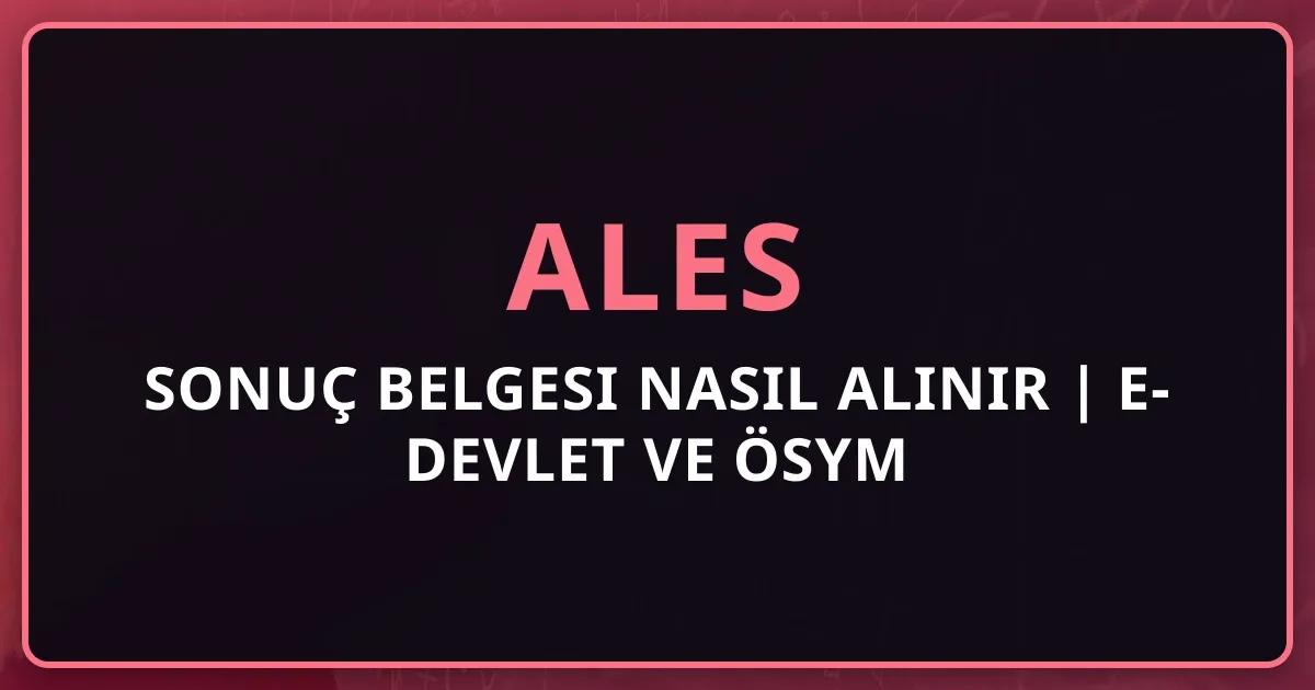ALES Sonuç Belgesi Nasıl Alınır 2025 | e-Devlet ve ÖSYM