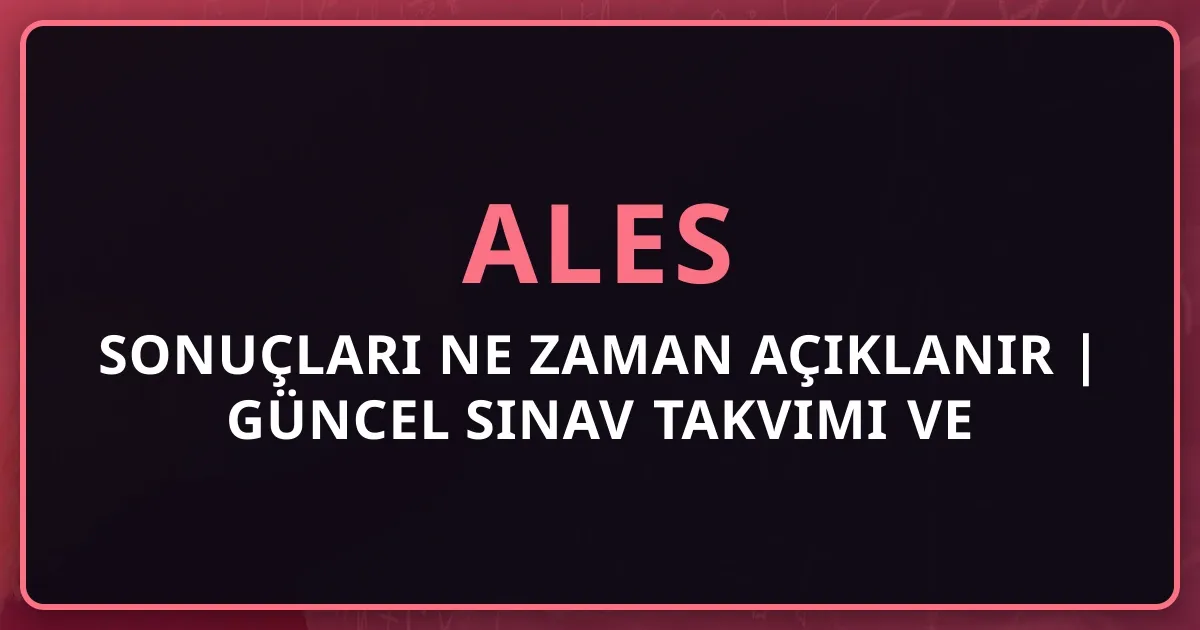 ALES Sonuçları Ne Zaman Açıklanır 2025 | Güncel Sınav Takvimi ve Sorgulama