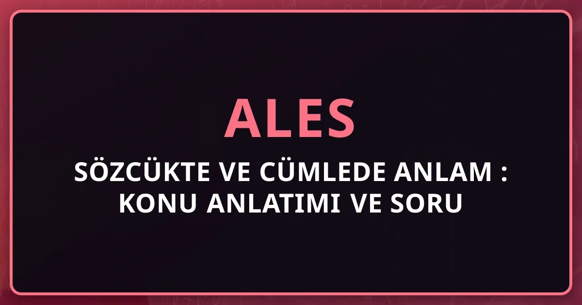 ALES Sözcükte ve Cümlede Anlam 2025: Kapsamlı Konu Anlatımı ve Soru Çözüm Teknikleri