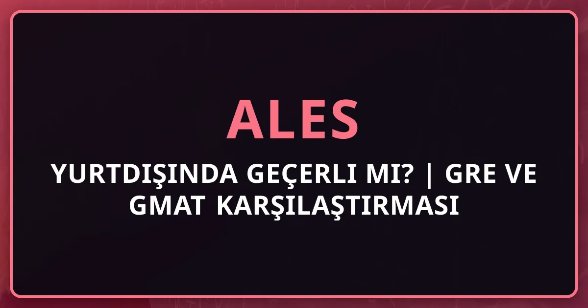 ALES Yurtdışında Geçerli mi? 2026 Rehberi | GRE ve GMAT Karşılaştırması