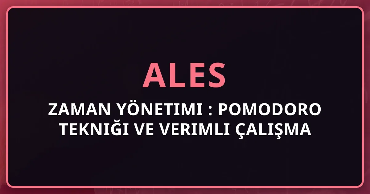 ALES Zaman Yönetimi 2025: Pomodoro Tekniği ve Verimli Çalışma Stratejileri