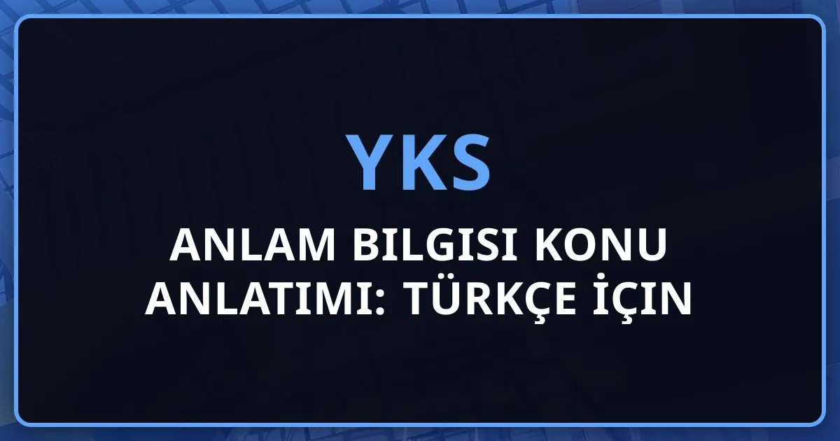 Anlam Bilgisi Konu Anlatımı: YKS Türkçe İçin Kapsamlı Rehber