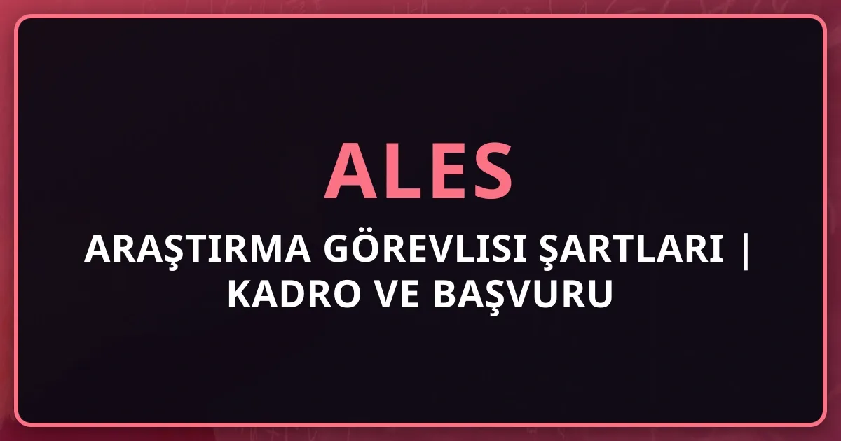 Araştırma Görevlisi ALES Şartları 2026 | Kadro ve Başvuru