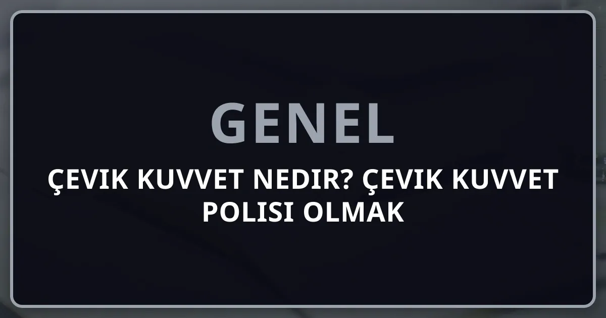 Çevik Kuvvet Nedir? Çevik Kuvvet Polisi Olmak