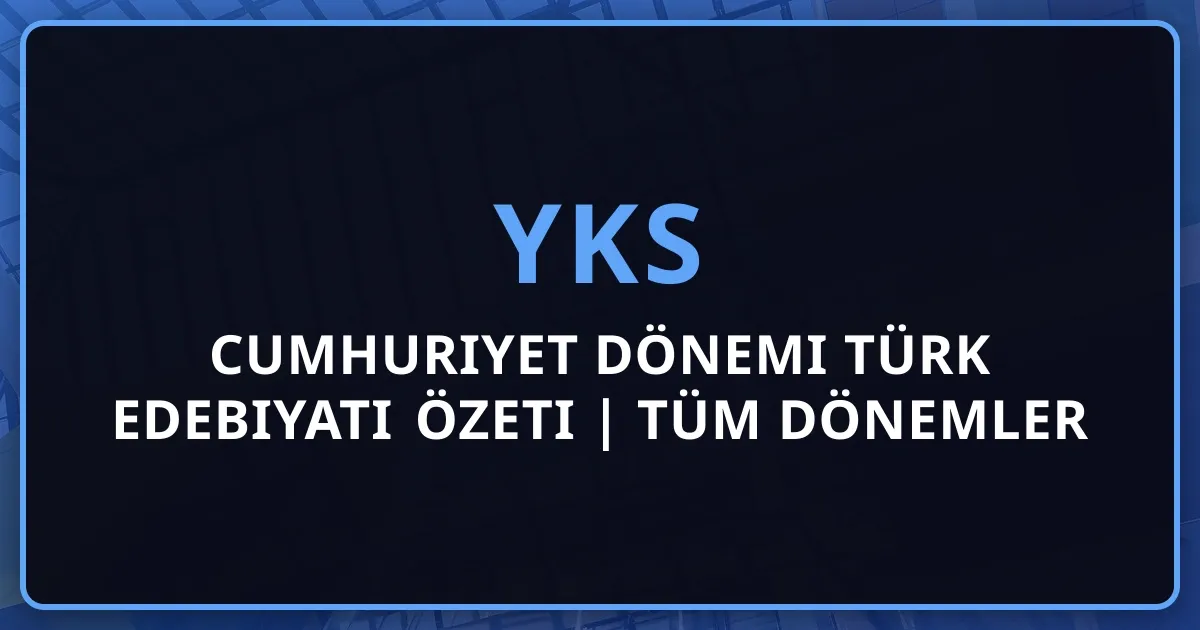 Cumhuriyet Dönemi Türk Edebiyatı Özeti | Tüm Dönemler ve Akımlar 2026