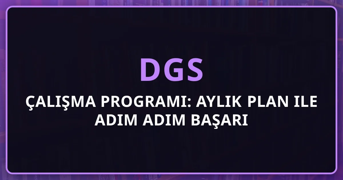 2026 DGS Çalışma Programı: Aylık Plan ile Adım Adım Başarı Rehberi