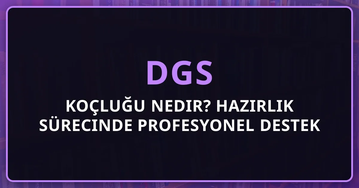 DGS Koçluğu Nedir? 2026 DGS Hazırlık Sürecinde Profesyonel Destek Rehberi