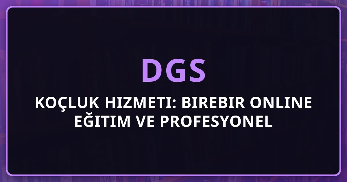 2026 DGS Koçluk Hizmeti: Birebir Online Eğitim ve Profesyonel Rehberlik