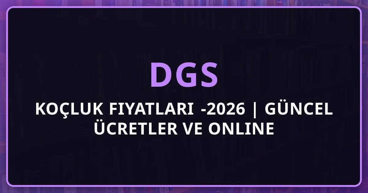 DGS Koçluk Fiyatları 2025-2026 | Güncel Ücretler ve Online Koçluk Rehberi