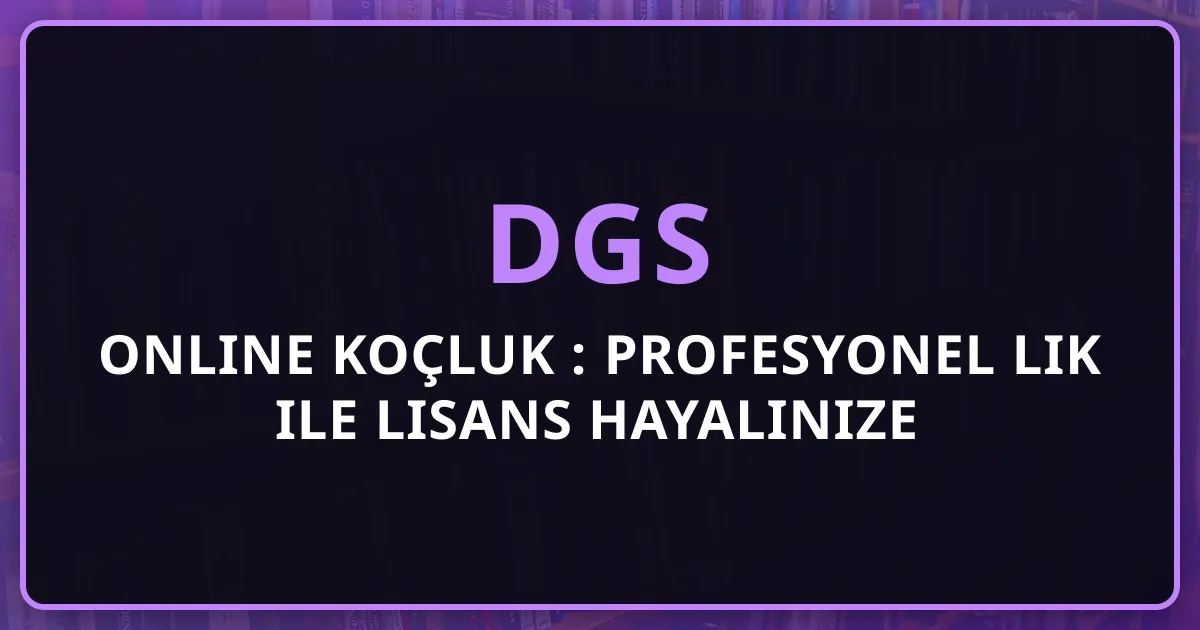 DGS Online Koçluk 2025: Profesyonel Rehberlik ile Lisans Hayalinize Ulaşın