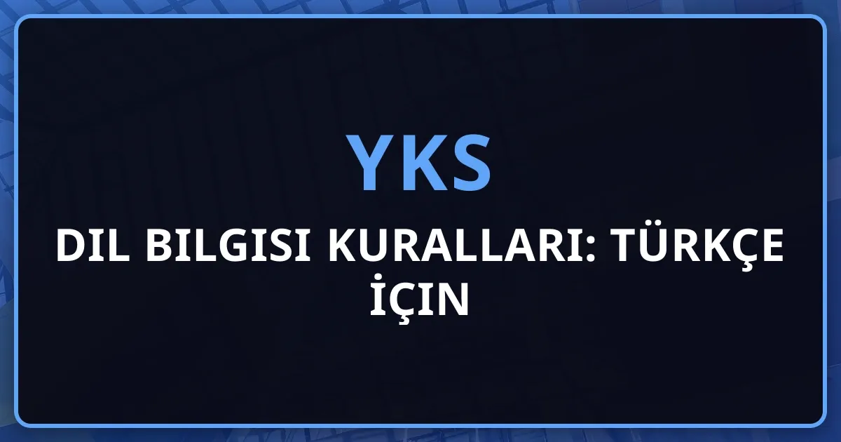 Dil Bilgisi Kuralları: YKS Türkçe İçin Kapsamlı Rehber
