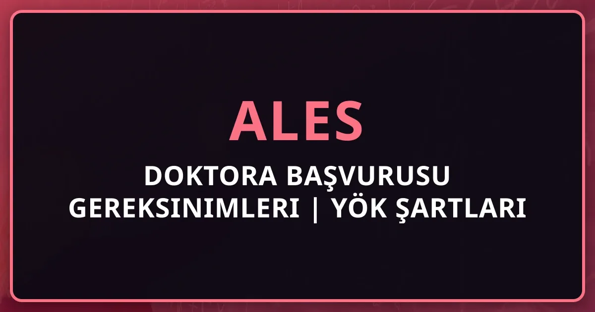 Doktora Başvurusu ALES Gereksinimleri 2026 | YÖK Şartları
