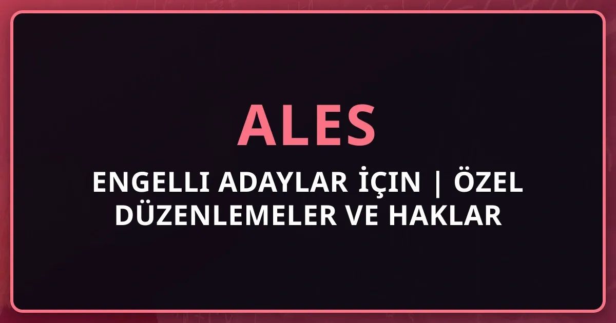 Engelli Adaylar İçin ALES 2026 | Özel Düzenlemeler ve Haklar