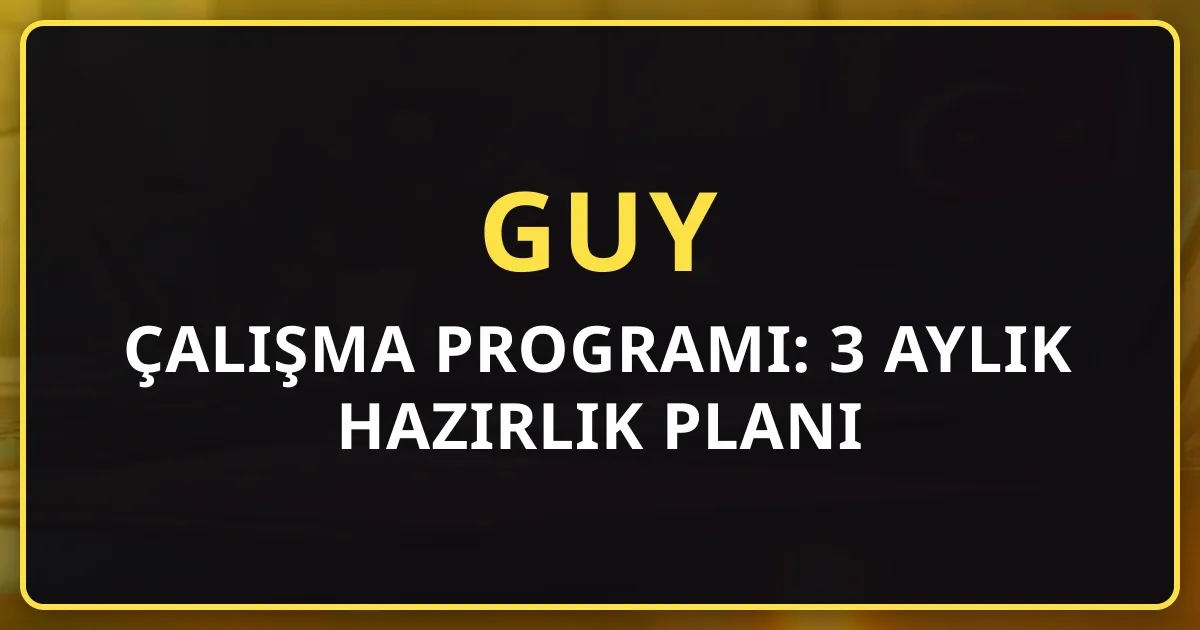 GUY Çalışma Programı: 3 Aylık Hazırlık Planı