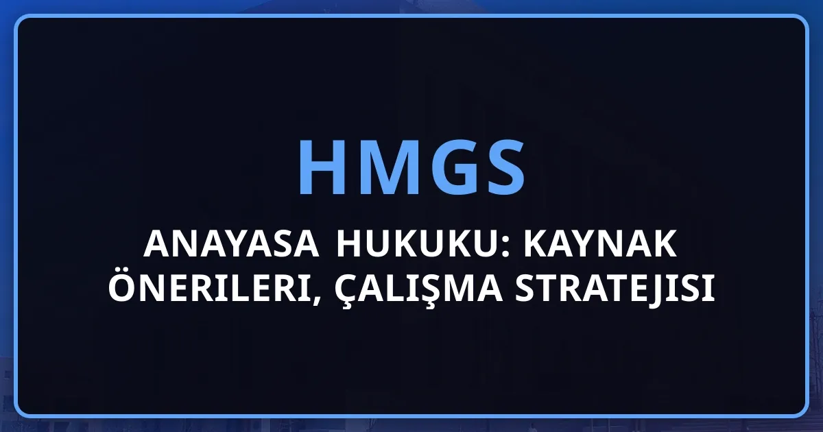 HMGS Anayasa Hukuku: Kaynak Önerileri, Çalışma Stratejisi ve Soru Dağılımı (2026)