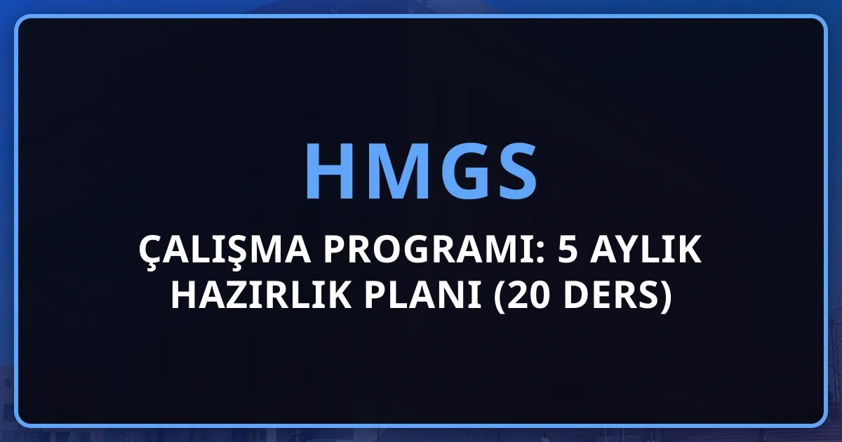 2026 HMGS Çalışma Programı: 5 Aylık Detaylı Hazırlık Planı (20 Ders)