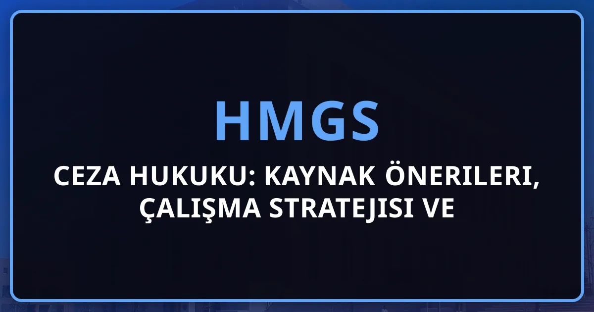 HMGS Ceza Hukuku: Kaynak Önerileri, Çalışma Stratejisi ve Soru Dağılımı (2026)