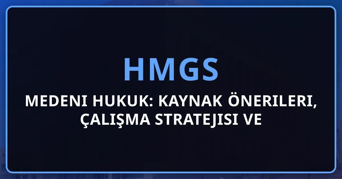 HMGS Medeni Hukuk: Kaynak Önerileri, Çalışma Stratejisi ve Soru Dağılımı (2026)