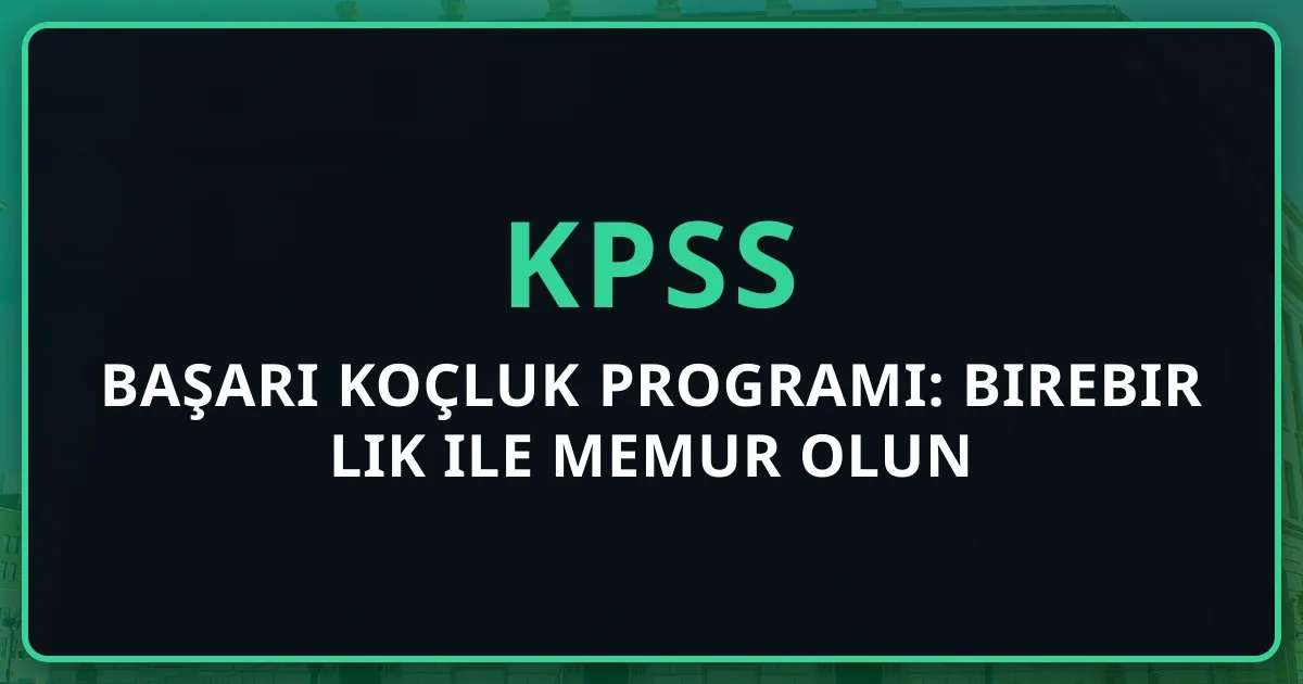 KPSS 2025 Başarı Koçluk Programı: Birebir Rehberlik ile Memur Olun