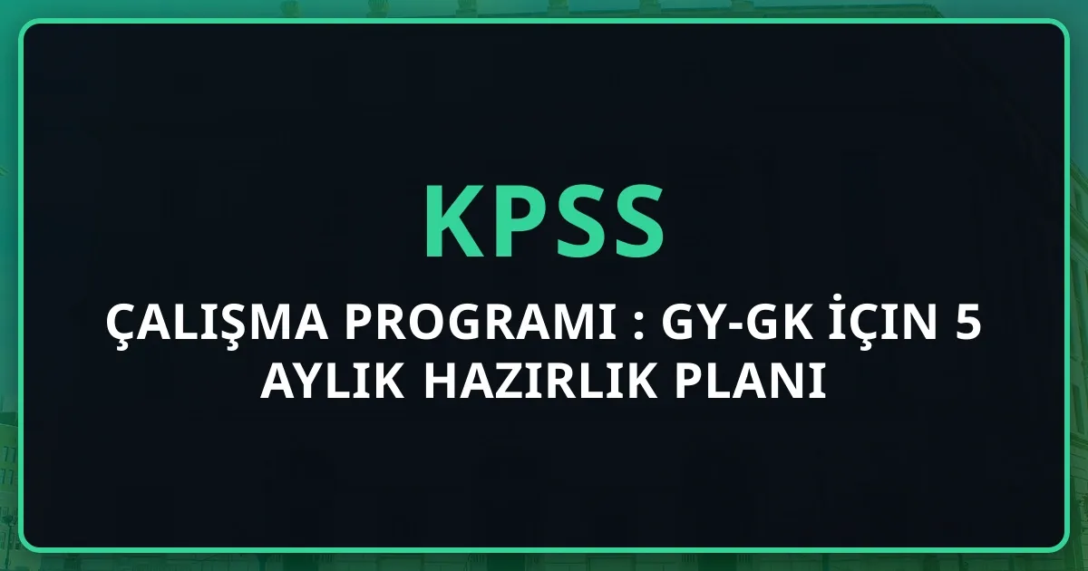 KPSS Çalışma Programı 2025: GY-GK İçin 5 Aylık Detaylı Hazırlık Planı