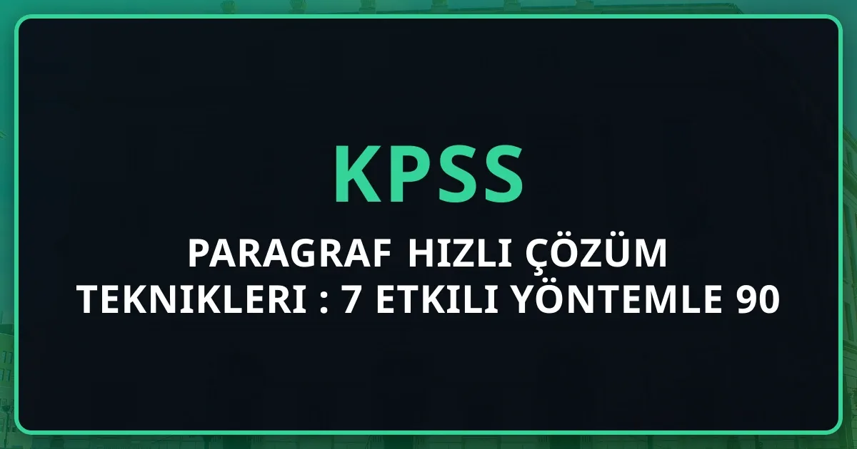KPSS Paragraf Hızlı Çözüm Teknikleri 2025: 7 Etkili Yöntemle 90 Saniyede Çözün