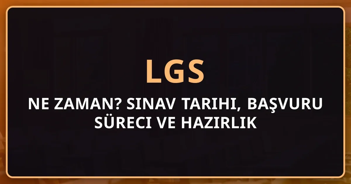 LGS 2026 Ne Zaman? Sınav Tarihi, Başvuru Süreci ve Kapsamlı Hazırlık Rehberi