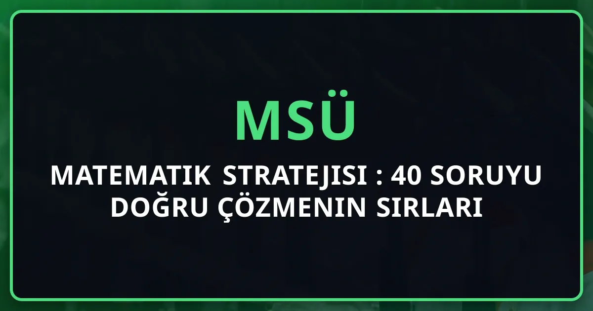 MSÜ Matematik Stratejisi 2026: 40 Soruyu Doğru Çözmenin Sırları