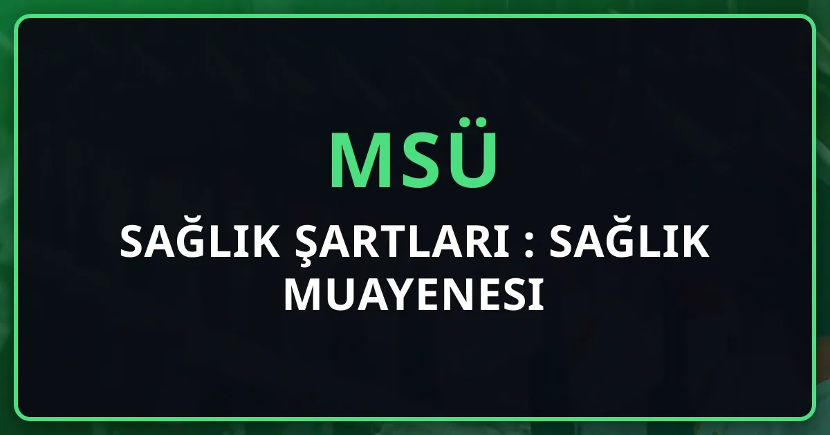MSÜ Sağlık Şartları 2026: Detaylı Sağlık Muayenesi Rehberi