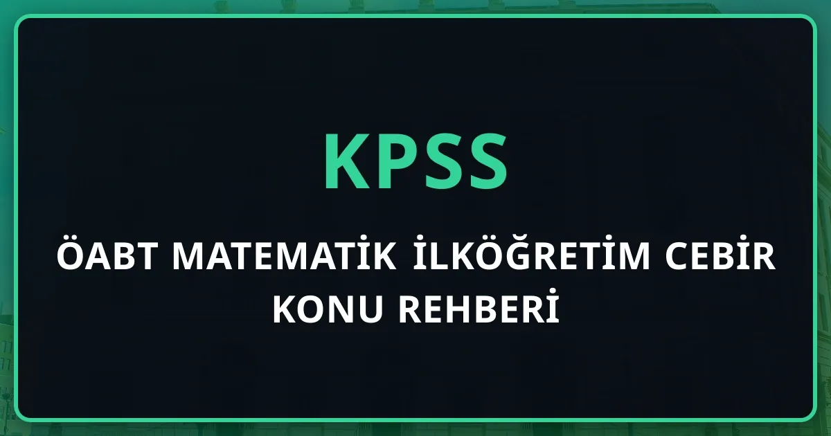 ÖABT Matematik İlköğretim Cebir 2026 Konu Rehberi: Strateji + Çıkmış ...