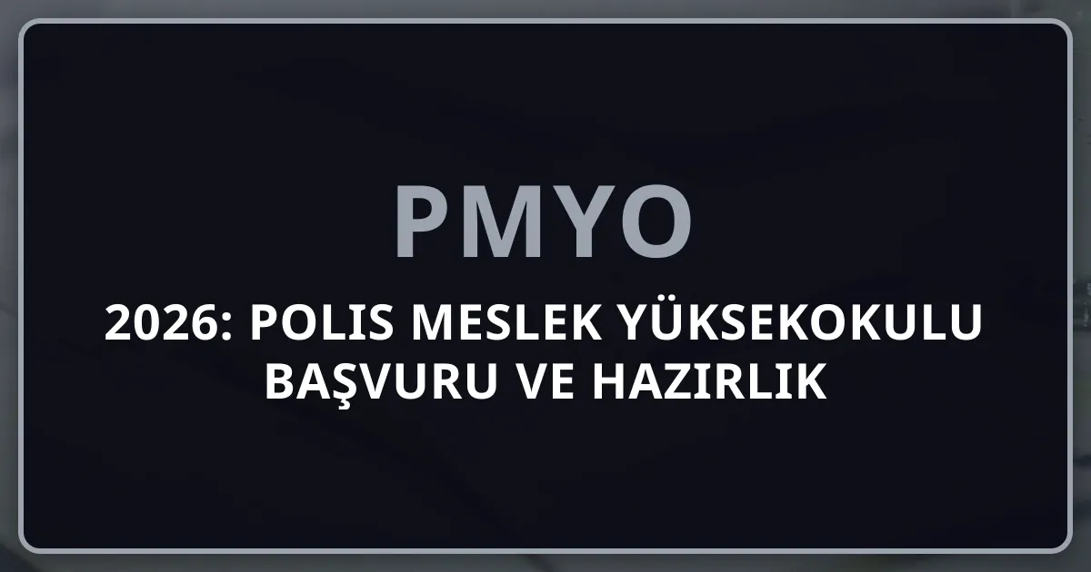 PMYO Rehberi 2025-2026: Polis Meslek Yüksekokulu Başvuru ve Hazırlık Kılavuzu