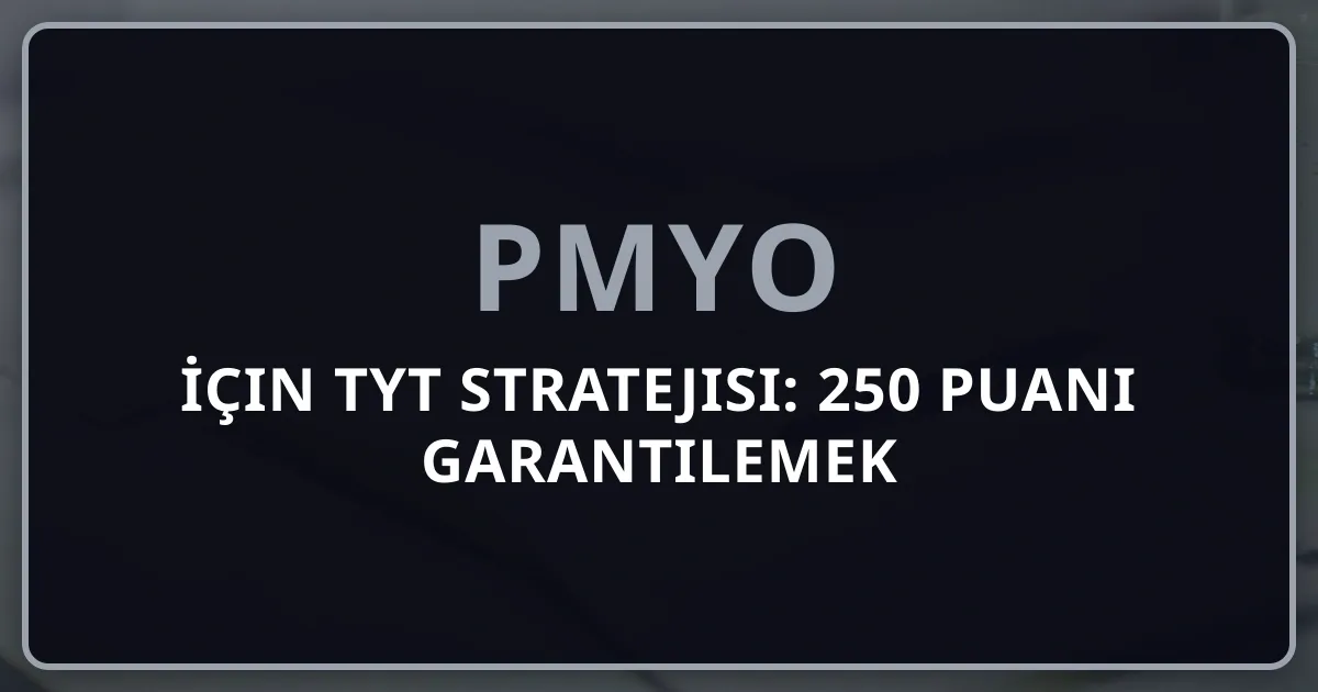 PMYO İçin TYT Stratejisi: 250 Puanı Garantilemek
