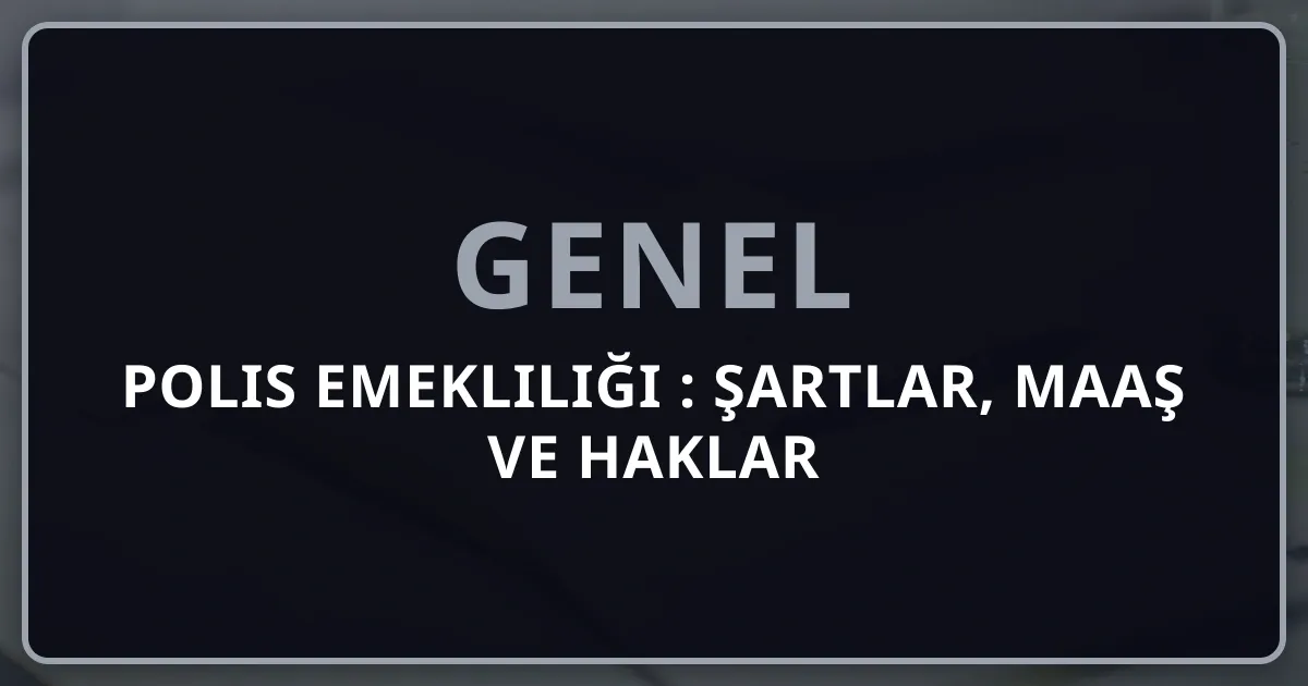 Polis Emekliliği 2025: Şartlar, Maaş ve Haklar Rehberi