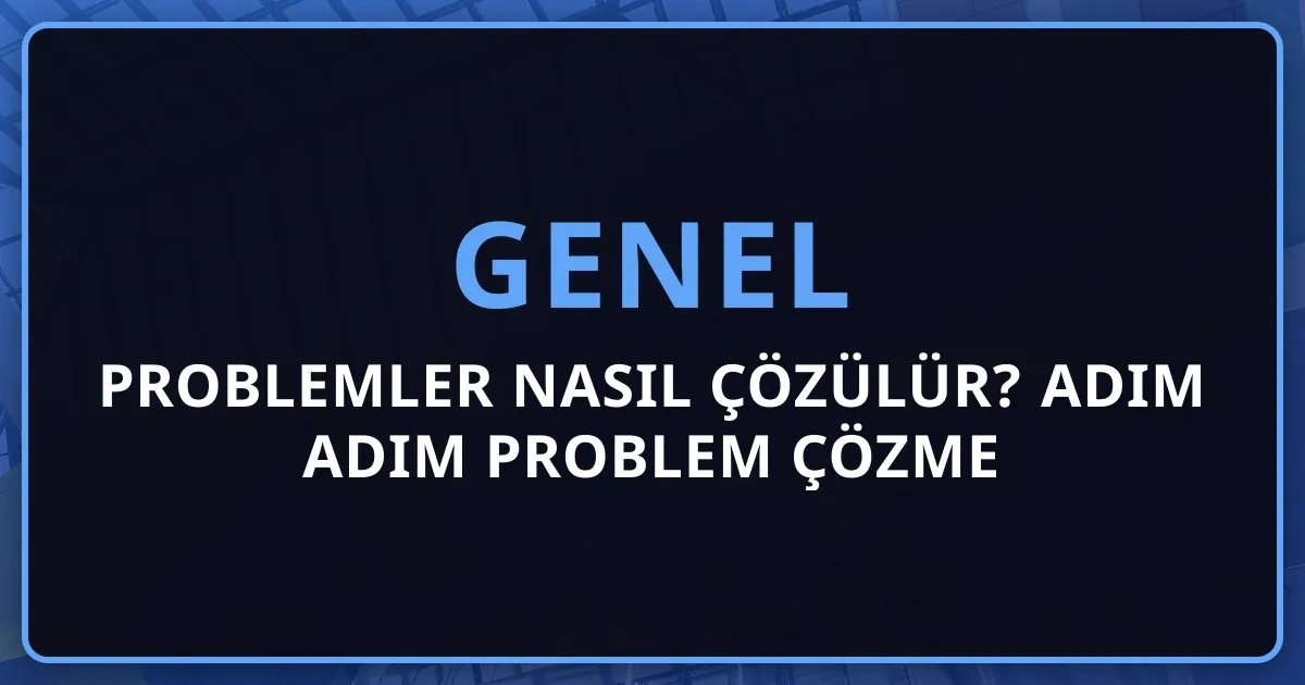 Problemler Nasıl Çözülür? Adım Adım Problem Çözme Teknikleri ve Stratejileri