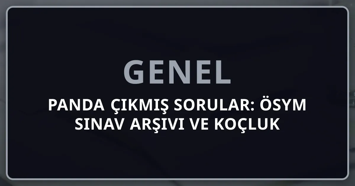 Rehber Panda Çıkmış Sorular: ÖSYM Sınav Arşivi ve Koçluk Analizi