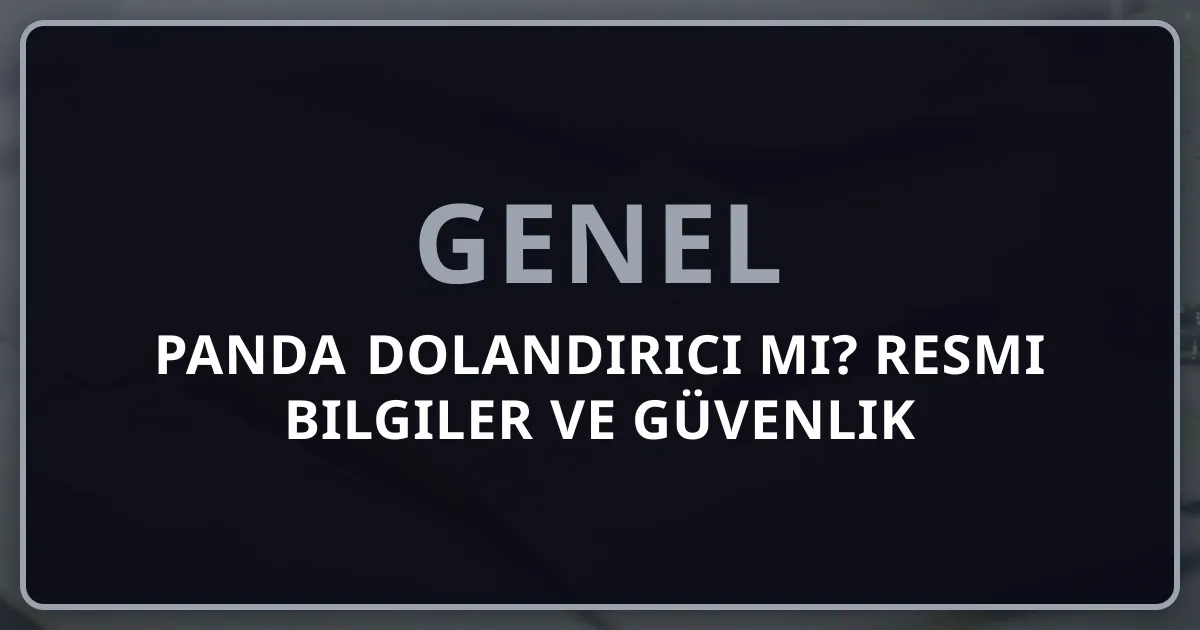 Rehber Panda Dolandırıcı mı? Resmi Bilgiler ve Güvenlik Kontrolleri