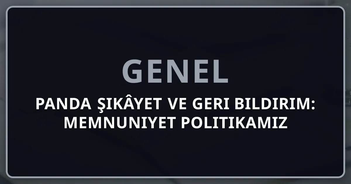 Rehber Panda Şikâyet ve Geri Bildirim: Memnuniyet Politikamız