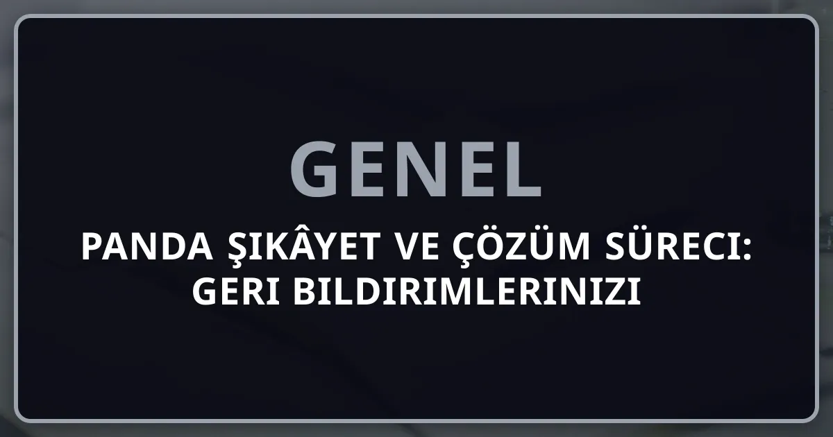 Rehberpanda Şikâyet ve Çözüm Süreci: Geri Bildirimlerinizi Önemsiyoruz