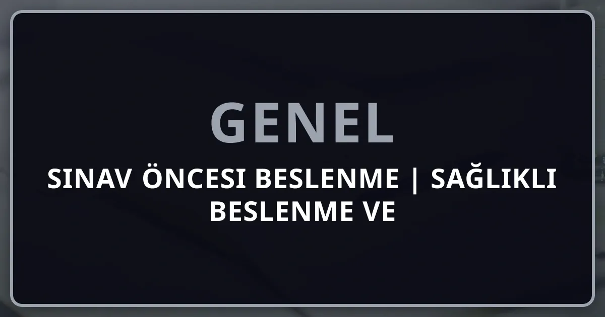 Sınav Öncesi Beslenme | Sağlıklı Beslenme Rehberi ve Performans Artırıcı Gıdalar